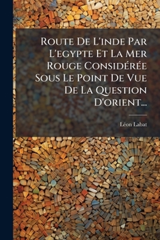 Paperback Route De L'inde Par L'egypte Et La Mer Rouge Considérée Sous Le Point De Vue De La Question D'orient... [French] Book