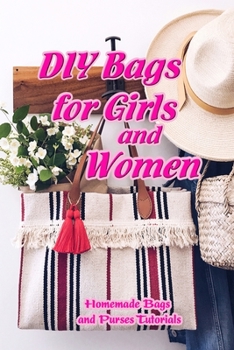 DIY Bags for Girls and Women: Homemade Bags and Purses Tutorials: Mother's Day Gifts