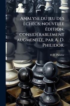 Paperback Analyse du jeu des Ã(c)checs; nouvelle Ã(c)dition, considÃ(c)rablement augmentÃ(c)e, par A. D. Philidor. [French] Book