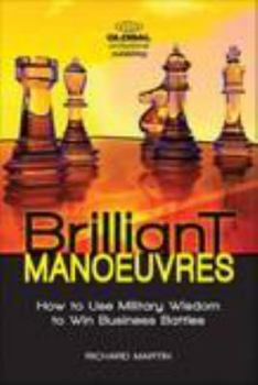 Paperback Brilliant Manoeuvres: How to Use Military Wisdom to Win Business Battles Book