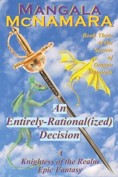 An Entirely Rational(ized) Decision: Book 3 of the Secrets of Dragon Mountain (A Knightess of the Realm Novel)