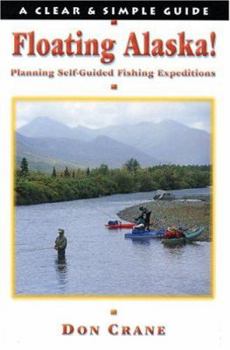 Floating Alaska! Planning Self-Guided Fishing Expeditions (Clear & Simple Guides) (Clear & Simple Guides)