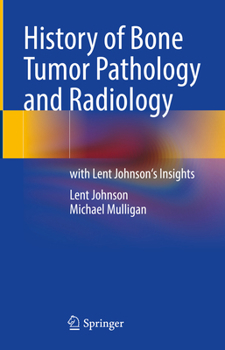 Hardcover History of Bone Tumor Pathology and Radiology: With Lent Johnson's Insights Book