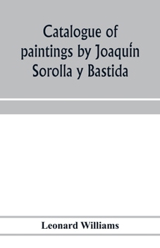 Paperback Catalogue of paintings by Joaqui&#769;n Sorolla y Bastida, under the management of the Hispanic Society of America, February 14 to March 12, 1911 Book