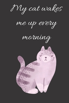 My Cat Wakes Me up Every Morning Notebook, Composition Notebook Journal to Make Notes , Notebook for Kids,Students, Teatchers : Lined Notebook / Journal Gift, 120 Pages, 6x9, Soft Cover, Matte Finish