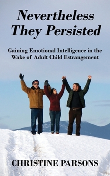 Paperback Nevertheless They Persisted: Gaining Emotional Intelligence in the Wake of Adult Child Estrangement Book