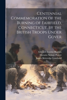 Paperback Centennial Commemoration of the Burning of Fairfield, Connecticut, by the British Troops Under Gover Book