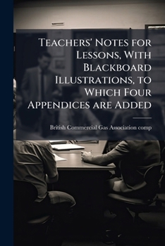 Paperback Teachers' Notes for Lessons, With Blackboard Illustrations, to Which Four Appendices are Added Book
