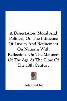 A Dissertation, Moral And Political, On The Influence Of Luxury And Refinement On Nations: With Reflections On The Manners Of The Age At The Close Of The 18th Century