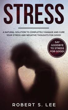 Paperback Stress: A Natural Solution to Completely Manage and Cure your Stress and Negative Thoughts for Good! Book