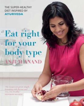 Hardcover Eat Right for Your Body Type: The Super-healthy Diet Inspired by Ayurveda [Hardcover] Anjum Anand Book