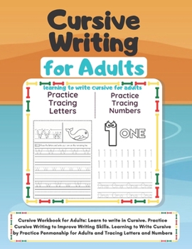Cursive Writing for Adults: Cursive Workbook for Adults: Learn to write in Cursive. Practice Cursive Writing to Improve Writing Skills. Learning to ... for Adults and Tracing Letters and Numbers