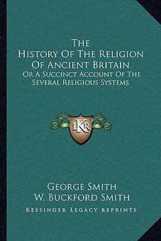 Paperback The History Of The Religion Of Ancient Britain: Or A Succinct Account Of The Several Religious Systems Book