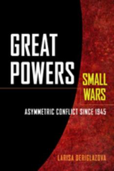 Hardcover Great Powers, Small Wars: Asymmetric Conflict Since 1945 Book