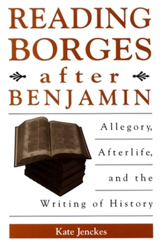 Paperback Reading Borges After Benjamin: Allegory, Afterlife, and the Writing of History Book