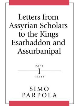 Hardcover Letters from Assyrian Scholars to the Kings Esarhaddon and Assurbanipal: Part I: Texts Book