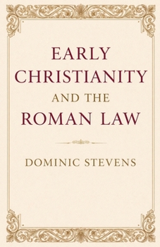 Early Christianity and the Roman Law