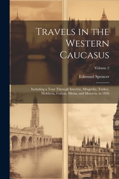 Paperback Travels in the Western Caucasus: Including a Tour Through Imeritia, Mingrelia, Turkey, Moldavia, Galicia, Silesia, and Moravia, in 1836; Volume 2 Book