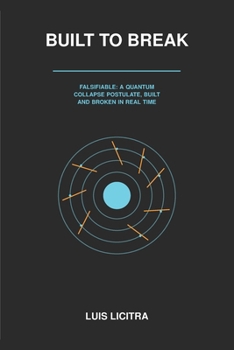 Paperback Built to Break: Falsifiable: A Quantum Collapse Postulate, Built and Broken in Real Time Book