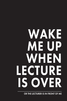 Wake me up when lecture is over: Notizbuch für Studenten, Lehrer, Schüler und Dozenten | ca. DIN A5 (6x9''), dot grid, 108 Seiten | Tolles Geschenk ... Klassenzimmer, Unterricht und Schulstunde