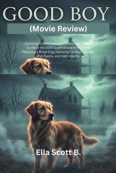 Good BOY (Movie Review): Exploring Loyalty, Fear, and Bravery in Dogs: A Guide to the 2025 Supernatural Horror Film Featuring a Brave Dog, Exploring Loyalty, Courage, Plot Twists, and Cast Insights