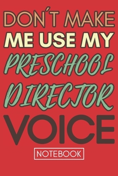 Paperback Don't Make Me Use My Preschool Director Voice: Funny Office Notebook/Journal For Women/Men/Coworkers/Boss/Business Woman/Funny office work desk humor/ Book