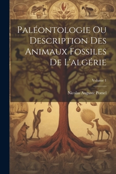 Paperback Paléontologie Ou Description Des Animaux Fossiles De L'algérie; Volume 1 [French] Book