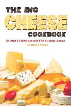 Paperback The Big Cheese Cookbook: Savory Cheese Recipes for Cheese Lovers Book