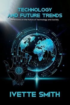 Technology and Future Trends : Reflections on the Future of Technology and Society