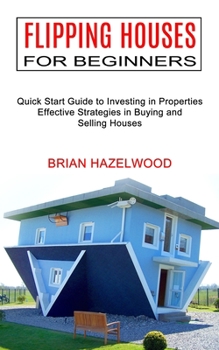 Flipping Houses for Beginners: Effective Strategies in Buying and Selling Houses