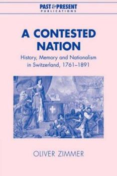 Paperback A Contested Nation: History, Memory and Nationalism in Switzerland, 1761-1891 Book