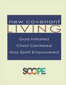 New Covenant Living: God Initiated, Christ Centered, Holy Spirit Empowered