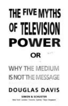 Hardcover The Five Myths of Television Power, Or, Why the Medium is Not the Message Book