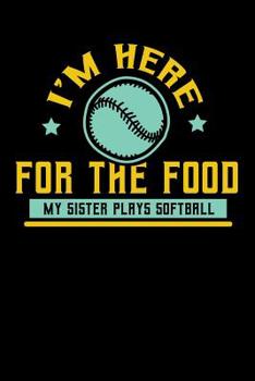 Paperback I'm Here For The Food My Sister Plays Softball: 120 Pages I 6x9 I Dot Grid I Funny Softball Sport Competition Gifts Book