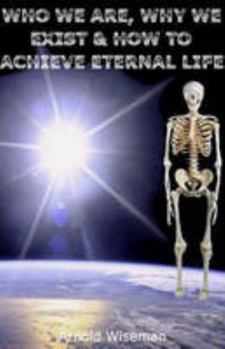 Paperback Who We are, Why We Exist and How to Achieve Eternal Life Book