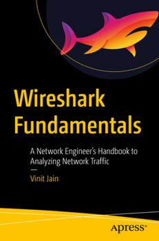 Paperback Wireshark Fundamentals: A Network Engineer's Handbook to Analyzing Network Traffic Book