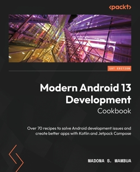 Paperback Modern Android 13 Development Cookbook: Over 70 recipes to solve Android development issues and create better apps with Kotlin and Jetpack Compose Book