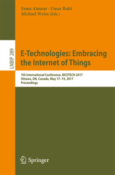 Paperback E-Technologies: Embracing the Internet of Things: 7th International Conference, McEtech 2017, Ottawa, On, Canada, May 17-19, 2017, Proceedings Book