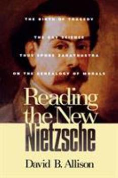 Paperback Reading the New Nietzsche: The Birth of Tragedy, the Gay Science, Thus Spoken Zarathustra, and on the Genealogy of Morals Book