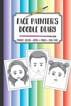 Face painter’s  Doodle Diary: Pocket-sized • Boys & Girls • Full Face: Draw, sketch or color design ideas