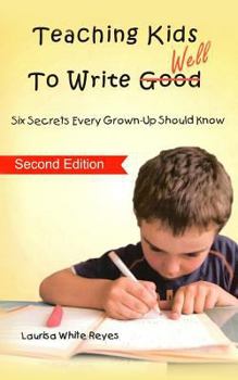 Paperback Teaching Kids to Write Well: Six Secrets Every Grown-Up Should Know Book