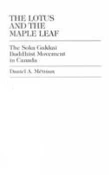 Hardcover The Lotus and the Maple Leaf: The Soka Gakkai Buddhist Movement in Canada Book