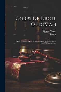 Paperback Corps De Droit Ottoman: Droit Extérieur. Droit Maritime. Droit Sanitaire. Droit Commercial Extérieur [French] Book