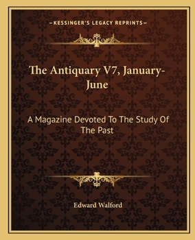 The Antiquary V7, January-June: A Magazine Devoted To The Study Of The Past