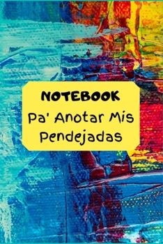Notebook Pa` Anotar mis Pendejadas...: Funny Spanish Quotes Notebook. Sarcastic Humor Gag Gift. Libretas de Apuntes Para Mujeres