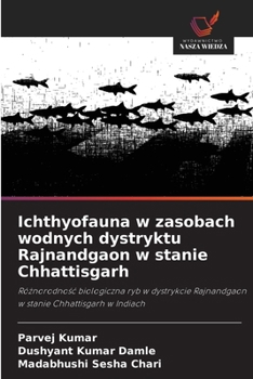 Ichthyofauna w zasobach wodnych dystryktu Rajnandgaon w stanie Chhattisgarh (Polish Edition)