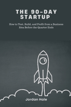The 90-Day Startup: How to Test, Build, and Profit from a Business Idea Before the Quarter Ends