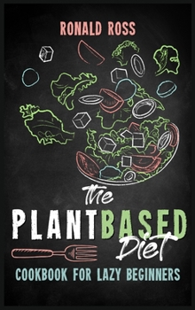 Hardcover The Plant Based Diet Cookbook for Lazy Beginners: Quick, Easy and Tasty Recipes for Everyone Reset and Energize Your Body with an Healthy and Anti-Can Book
