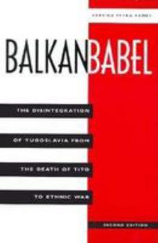 Paperback Balkan Babel: The Disintegration of Yugoslavia from the Death of Tito to Ethnic War, Second Edition Book