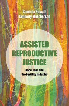 Assisted Reproductive Justice: Race, Law, and the Fertility Industry (Reproductive Justice: A New Vision for the 21st Century)